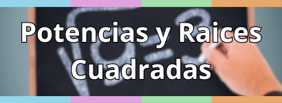 POTENCIAS Y RAICES CUADRADAS